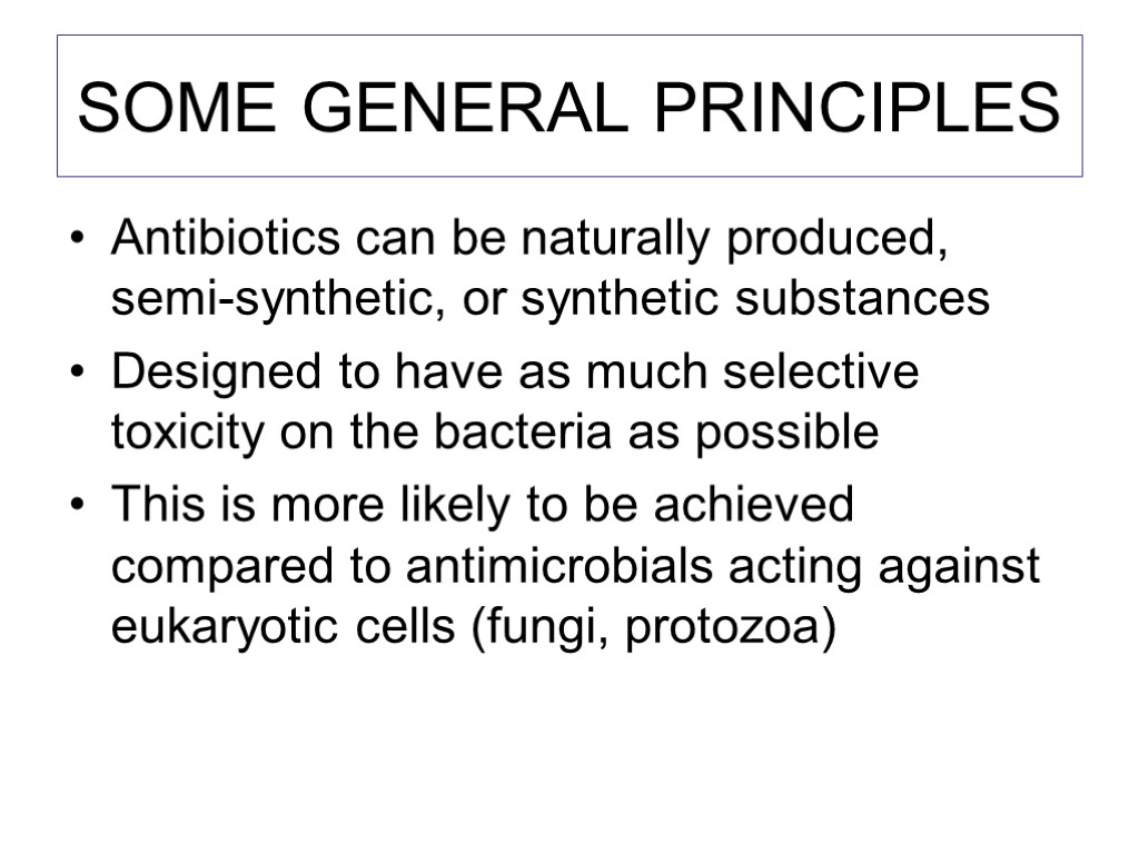 SOME GENERAL PRINCIPLES Antibiotics can be naturally produced, semi-synthetic, or synthetic substances Designed to